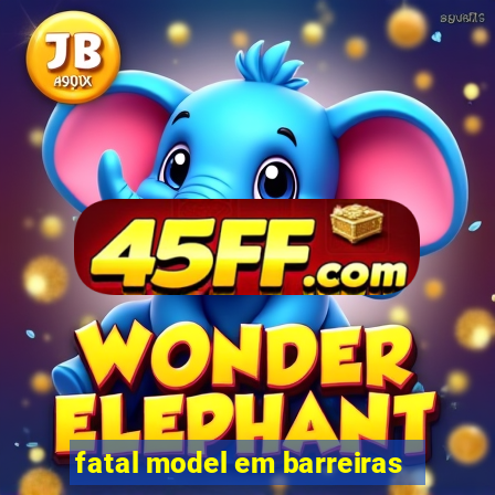 fatal model em barreiras